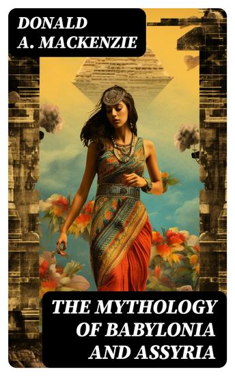 The Mythology of Babylonia and Assyria - Study on Folklore & Legends of Ancient Mesopotamia - cover