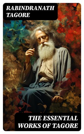 The Essential Works of Tagore - Including the Autobiography & Collected Letters - cover