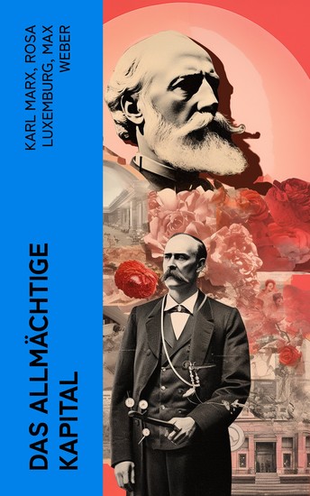 Das allmächtige Kapital - Wirtschaftstheorien von Karl Marx Rosa Luxemburg und Max Weber - cover