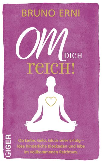 OM DICH Reich! - Ob Liebe Geld Glück oder Erfolg - löse hinderliche Blockaden und lebe in vollkommenen Reichtum - cover