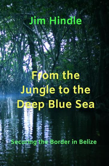 From the Jungle to the Deep Blue Sea - Securing the Borders in Belize - cover