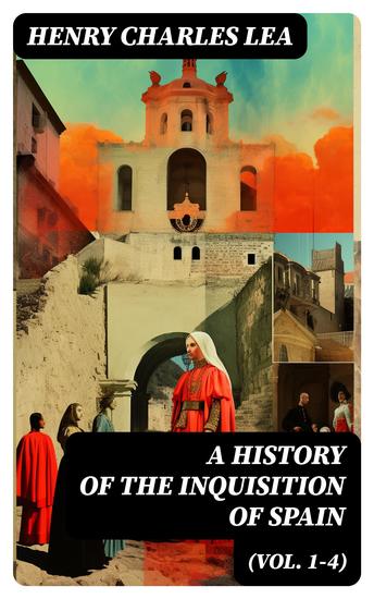 A History of the Inquisition of Spain (Vol 1-4) - Complete Edition - cover