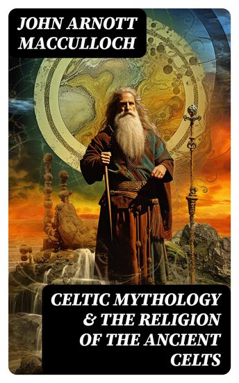 Celtic Mythology & The Religion of the Ancient Celts - Study of Celtic Folklore Legends & Dogma - cover