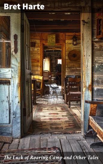 The Luck of Roaring Camp and Other Tales - With Condensed Novels Spanish and American Legends and Earlier Papers - cover