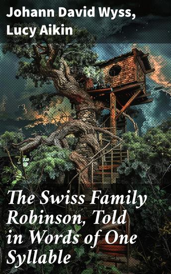 The Swiss Family Robinson Told in Words of One Syllable - Simplistic Survival: A Tale of Adventure and Resilience in One Syllable - cover