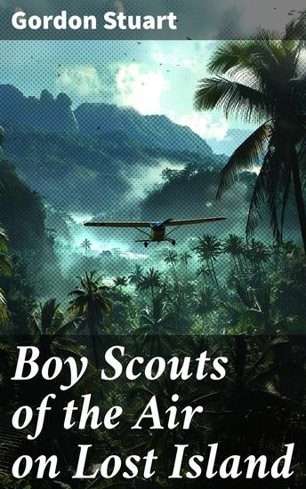 Boy Scouts of the Air on Lost Island - Thrilling Adventure on a Mysterious Island with Young Air Scouts - cover