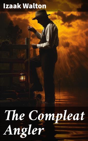 The Compleat Angler - Reflections on Nature Fishing and Life's Simple Joys in 17th Century England - cover