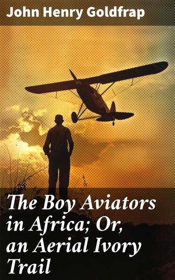 The Boy Aviators in Africa; Or an Aerial Ivory Trail - In Pursuit of the Ivory Trail: A High-Flying African Adventure - cover