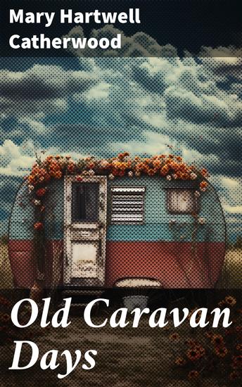 Old Caravan Days - Journey through Ancient Landscapes and Exotic Customs - cover