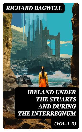 Ireland under the Stuarts and During the Interregnum (Vol1-3) - From 1603 to 1690 (Complete Edition) - cover