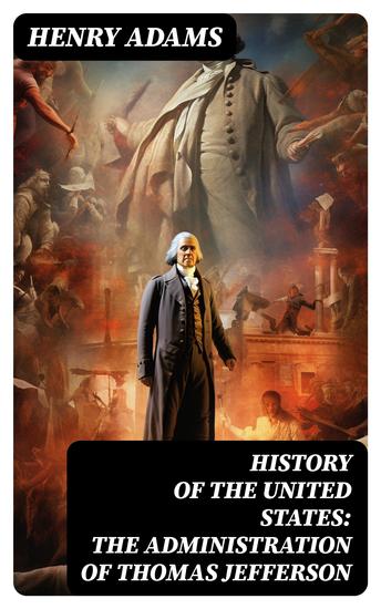 History of the United States: The Administration of Thomas Jefferson - Complete 4 Volume Edition - cover
