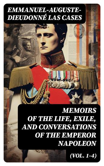 Memoirs of the Life Exile and Conversations of the Emperor Napoleon (Vol 1-4) - Complete Edition - cover