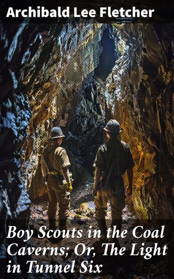 Boy Scouts in the Coal Caverns; Or The Light in Tunnel Six - A Thrilling Adventure in the Depths of Danger and Bravery - cover