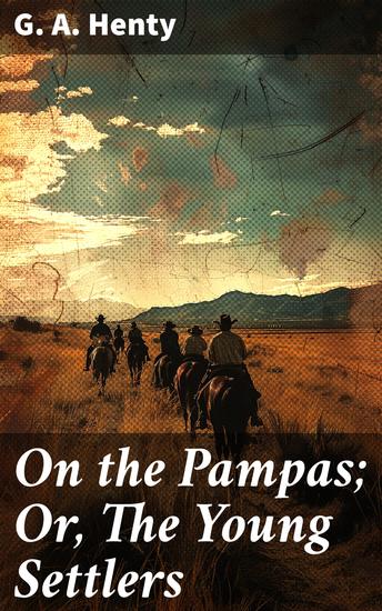 On the Pampas; Or The Young Settlers - Frontier Adventures on the Argentine Pampas - cover