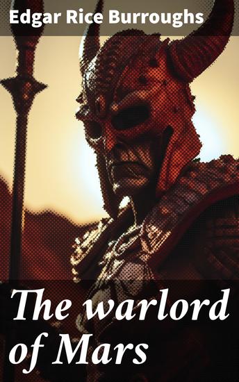 The warlord of Mars - A Martian Adventure of Epic Battles and Political Schemes - cover
