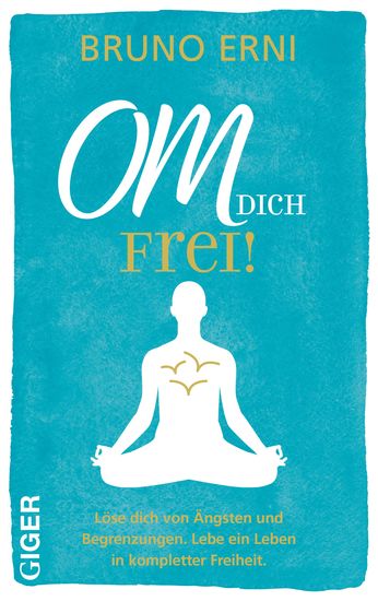OM DICH Frei! - Löse dich von Ängsten und Begrenzungen Lebe ein Leben in kompletter Freiheit - cover