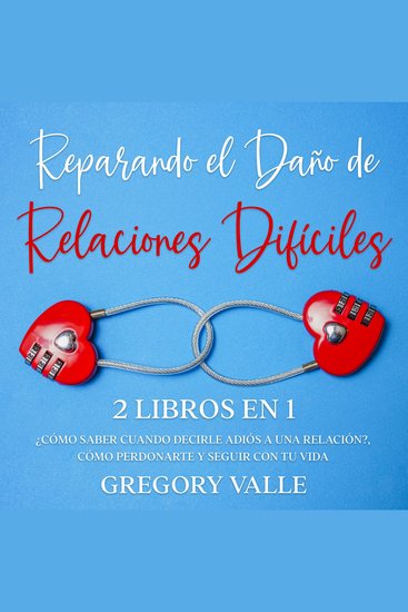 Reparando el Daño de Relaciones Difíciles - 2 Libros en 1 - ¿Cómo Saber Cuando Decirle Adiós a una Relación? Cómo Perdonarte y Seguir con tu Vida - cover