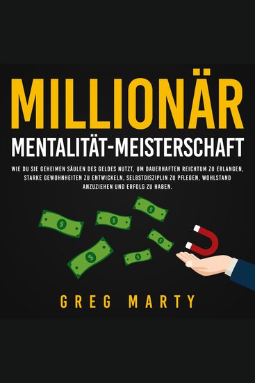 Millionär-Mentalität-Meisterschaft: Wie du Sie geheimen Säulen des Geldes nutzt um dauerhaften Reichtum zu erlangen starke Gewohnheiten zu entwickeln Selbstdisziplin zu pflegen Wohlstand anzuziehen und Erfolg zu haben - cover
