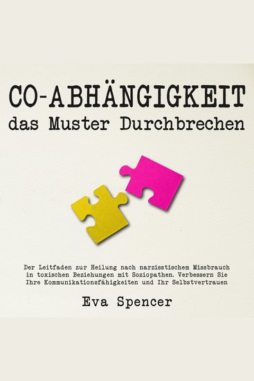 Co-Abhängigkeit das Muster durchbrechen: Der Leitfaden zur Heilung nach narzisstischem Missbrauch in toxischen Beziehungen mit Soziopathen Verbessern Sie Ihre Kommunikationsfähigkeiten und Ihr Selbstvertrauen - cover