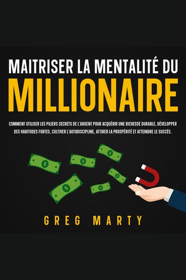 Maitriser La Mentalité Du Millionaire: Comment utiliser les piliers secrets de l'argent pour acquérir une richesse durable développer des habitudes fortes cultiver l'autodiscipline attirer la prospérité et atteindre le succès - cover
