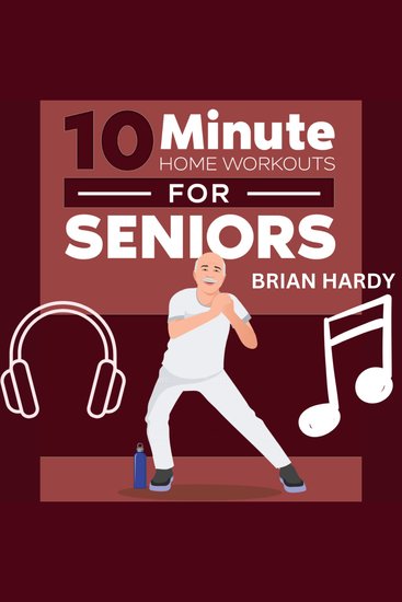 10-Minute Home Workouts for Seniors - 7 Simple No Equipment Workouts for Each day of the Week 70+ Illustrated Exercises with Video Demos for Cardio Core Yoga Back Stretching and more) - cover