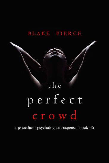 Perfect Crowd The (A Jessie Hunt Psychological Suspense Thriller—Book Thirty-Five) - cover