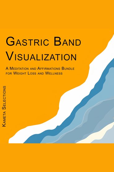 Gastric Band Visualization: A Meditation and Affirmations Bundle for Weight Loss and Wellness - cover