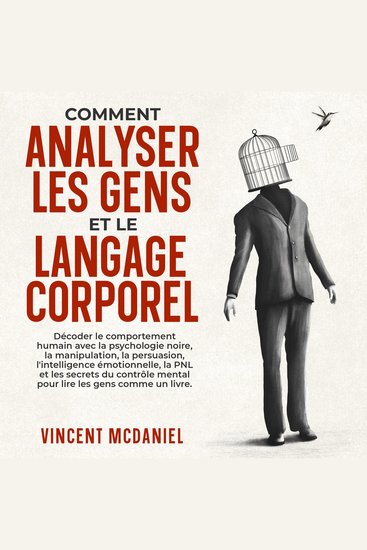 Comment analyser les gens et le langage corporel: Décoder le comportement humain avec la psychologie noire la manipulation la persuasion l'intelligence émotionnelle la PNL et les secrets du contrôle mental pour lire les gens comme un livre - cover