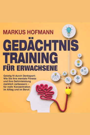 Gedächtnistraining für Erwachsene - Geistig fit durch Denksport: Wie Sie Ihre mentale Fitness und Ihre Gehirnleistung merklich verbessern – für mehr Konzentration im Alltag und im Beruf - cover