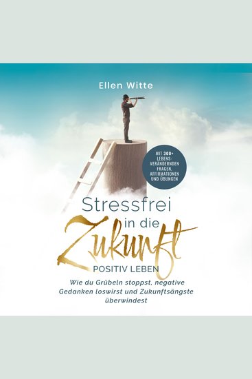 Stressfrei in die Zukunft - Positiv leben: Wie du Grübeln stoppst negative Gedanken loswirst und Zukunftsängste überwindest | Mit 300+ lebensverändernden Fragen Affirmationen und Übungen - cover
