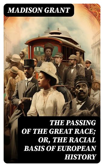 The passing of the great race; or The racial basis of European history - cover