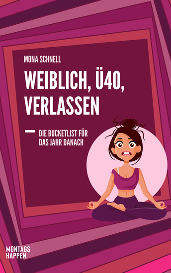 Weiblich Ü40 Verlassen - Die Bucketlist für das Jahr danach: Wie du mit Yoga Meditation und anderen Soforthilfen die Trennung überwindest Gelassenheit Unabhängigkeit und Selbstliebe lebst - cover