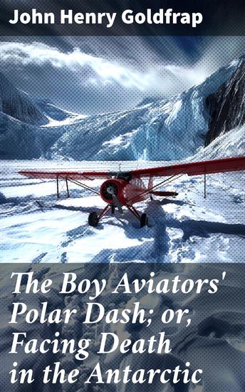 The Boy Aviators' Polar Dash; or Facing Death in the Antarctic - Frozen Peril: Young Aviators Brave Antarctic Danger - cover