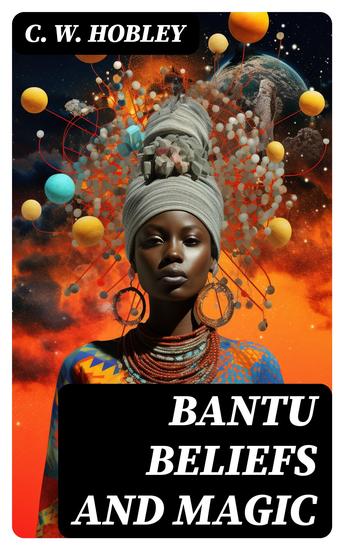 Bantu Beliefs and Magic - With particular reference to the Kikuyu and Kamba tribes of Kenya Colony; together with some reflections on East Africa after the war - cover