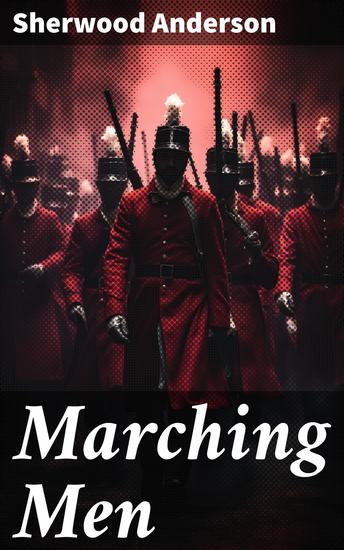 Marching Men - Exploring the American Dream through Working Class Struggles and Aspirations in the Early 20th Century - cover