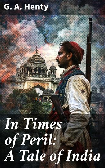 In Times of Peril: A Tale of India - Danger and Decadence in Colonial India: A Riveting Historical Adventure - cover