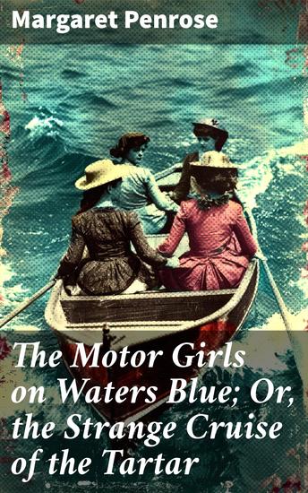 The Motor Girls on Waters Blue; Or the Strange Cruise of the Tartar - A Daring Sea Voyage with Girl Detectives and Friendship - cover