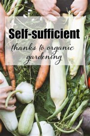 Self-sufficient thanks to organic gardening - Helpful tips for your own organic garden - cover