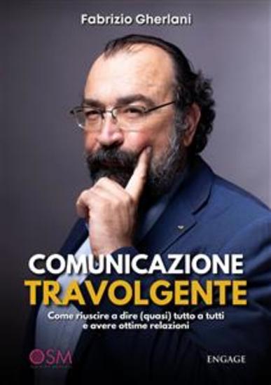 Comunicazione Travolgente - Come riuscire a dire (quasi) tutto a tutti e avere ottime relazioni - cover