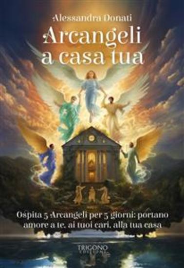 Arcangeli a casa tua - Ospita 5 Arcangeli per 5 giorni: portano amore a te ai tuoi cari alla tua casa - cover