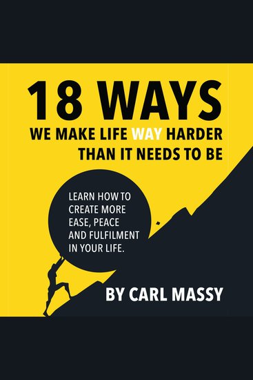 18 Ways We Make Life WAY Harder Than It Needs To Be - Learn how to create more ease peace and fulfilment in your life - cover