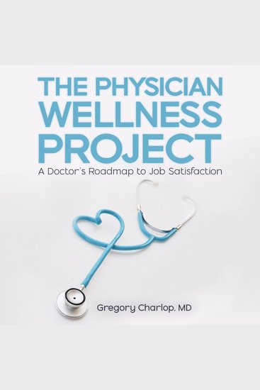 The Physician Wellness Project - A Doctor's Roadmap to Job Satisfaction - cover