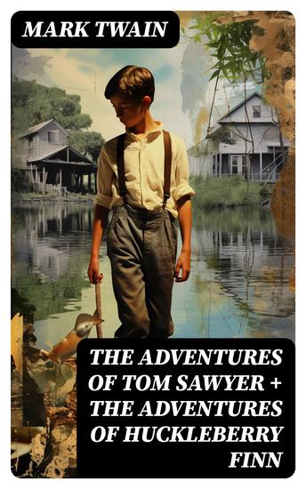 The Adventures of Tom Sawyer + The Adventures of Huckleberry Finn - The Adventures of Tom Sawyer + Adventures of Huckleberry Finn + Tom Sawyer Abroad + Tom Sawyer Detective - cover