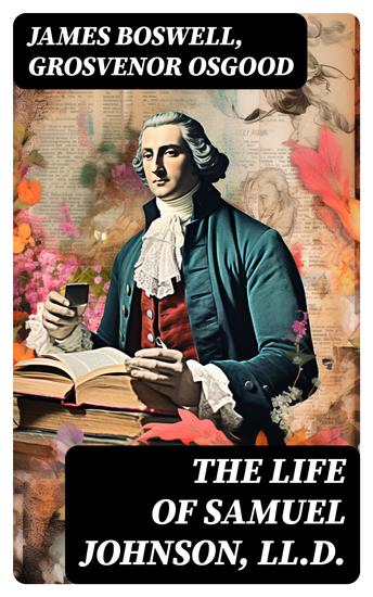 The Life of Samuel Johnson LLD - The Complete Unabridged Edition in 6 Volumes): Including the Journal & Diary - cover