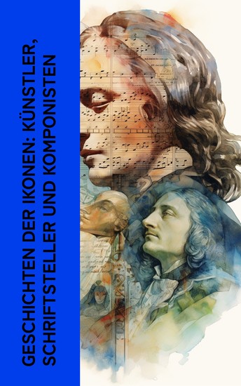 Geschichten der Ikonen: Künstler Schriftsteller und Komponisten - Biographien von Leonardo da Vinci Dostojewski Mozart Chopin Hermann Hesse Albrecht Dürer - cover