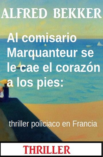 Al comisario Marquanteur se le cae el corazón a los pies: thriller policiaco en Francia - cover