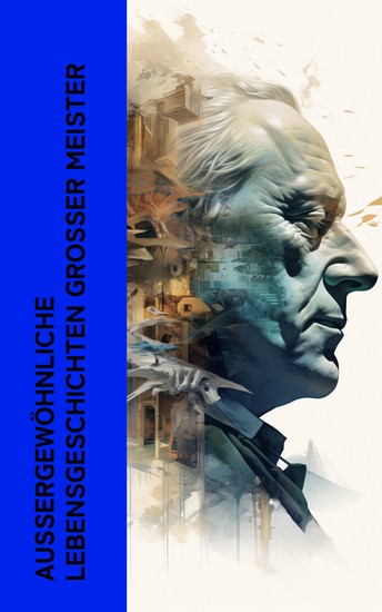 Außergewöhnliche Lebensgeschichten großer Meister - Biographien bedeutender Künstler Schriftsteller und Komponisten: Mozart Chopin Michelangelo Dostojewski Hermann Hesse - cover