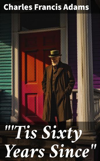 "'Tis Sixty Years Since" - Address of Charles Francis Adams; Founders' Day January 16 1913 - cover