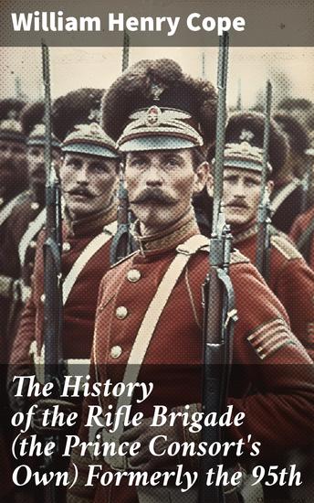 The History of the Rifle Brigade (the Prince Consort's Own) Formerly the 95th - The Rifle Brigade: Battles Campaigns and Military Tradition - cover