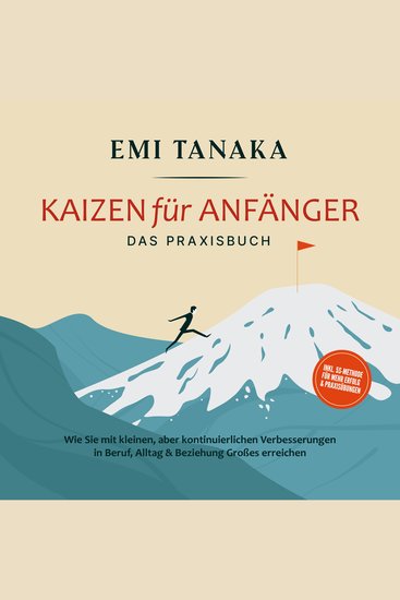 Kaizen für Anfänger - Das Praxisbuch: Wie Sie mit kleinen aber kontinuierlichen Verbesserungen in Beruf Alltag & Beziehung Großes erreichen - inkl 5S-Methode für mehr Erfolg & Praxisübungen - cover